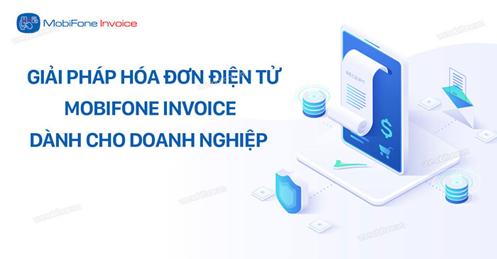 MobiFone Invoice - giải pháp hóa đơn điện tử lý tưởng cho các doanh nghiệp
